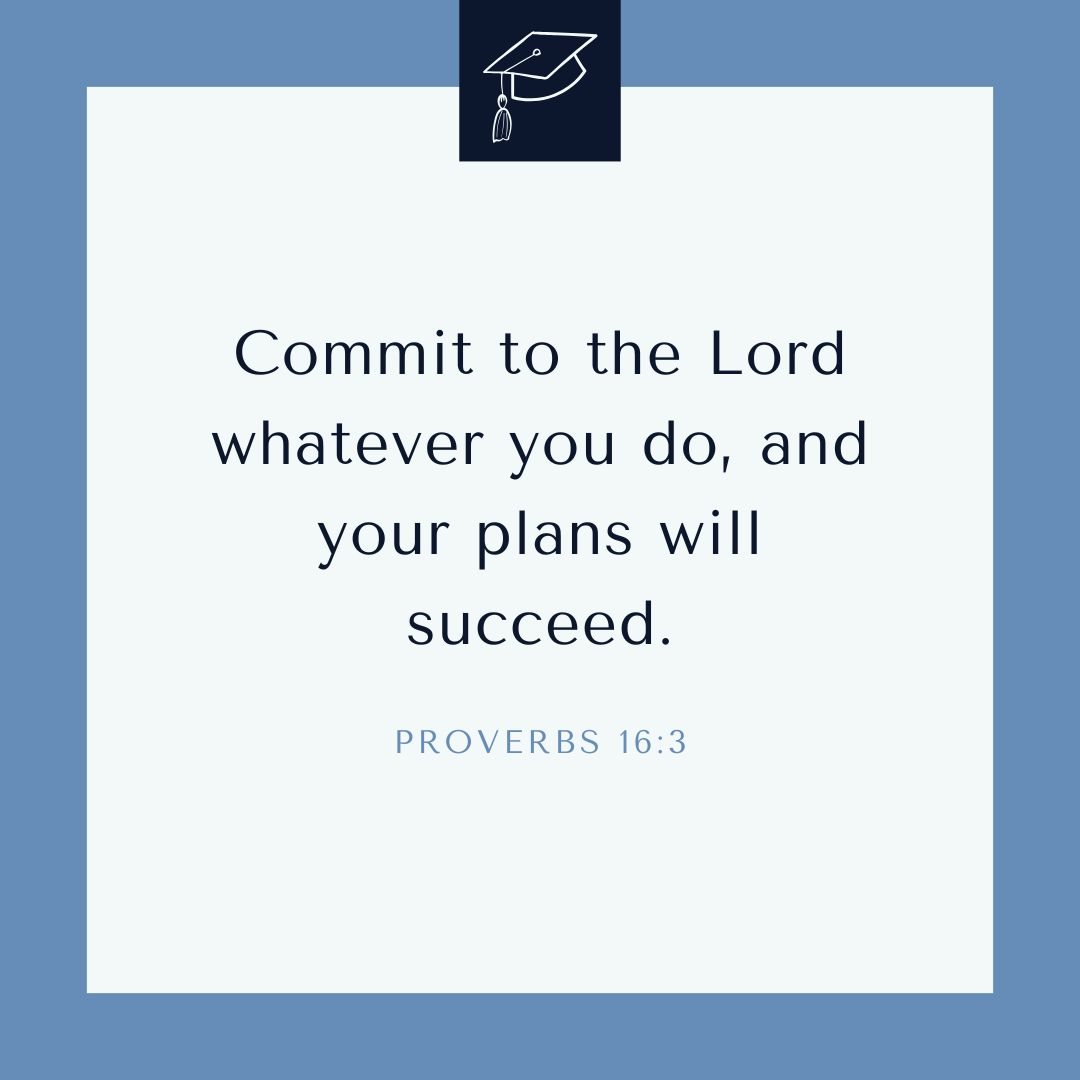 "Commit to the Lord whatever you do, and your plans will succeed.” —Proverbs 16:3